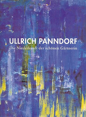 2000 | Ullrich Panndorf. Die Niederkunft der schönen Gärtnerin. Malerei, Zeichnung, Graphik, Bücher